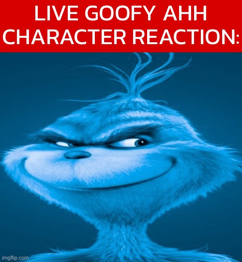 Am I using it wrong? | LIVE GOOFY AHH CHARACTER REACTION: | image tagged in blue grinch,live reaction,live x reaction,reaction gif | made w/ Imgflip meme maker