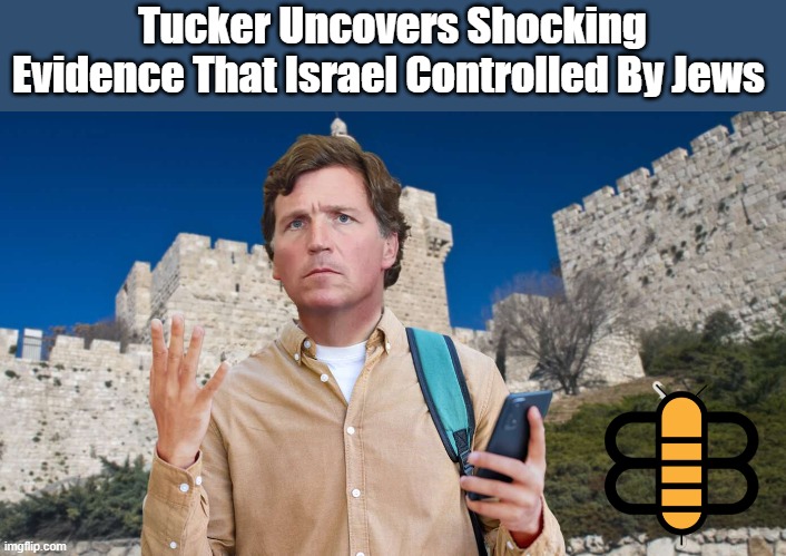 Tucker Uncovers Shocking Evidence That Israel Controlled By Jews | made w/ Imgflip meme maker