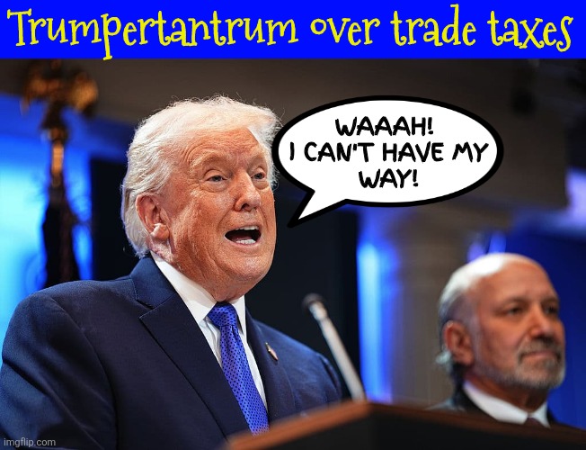 Tariff Trumpet tantrum | Trumpertantrum over trade taxes; WAAAH! 
I CAN'T HAVE MY
 WAY! | image tagged in tariff triride,trump follows hitler again,maga monarchy,promises of lower taxes,trumps tariffs temper tantrun | made w/ Imgflip meme maker