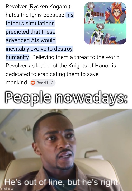 Maybe in the future we will have a similar situation about war against AI like Yugioh Vrains. | People nowadays: | image tagged in he's out of line but he's right isolated,ai,yugioh | made w/ Imgflip meme maker