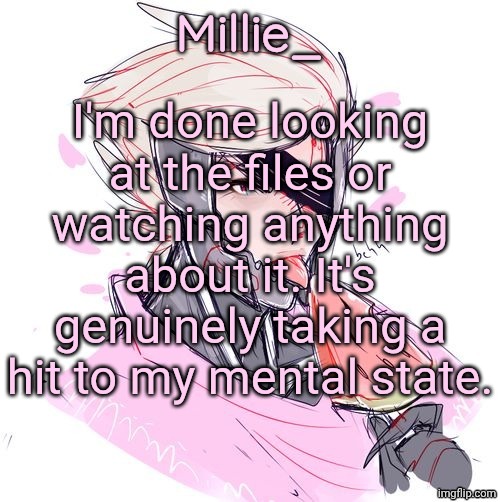 Millie's Metal Gear Rising: Revengeance announcement template | I'm done looking at the files or watching anything about it. It's genuinely taking a hit to my mental state. | image tagged in millie's metal gear rising revengeance announcement template | made w/ Imgflip meme maker