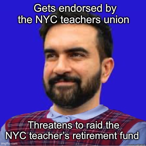Warmth of socialism | Gets endorsed by the NYC teachers union; Threatens to raid the NYC teacher’s retirement fund | image tagged in zohran mamdani blue,politics lol,memes,progressives,government corruption | made w/ Imgflip meme maker