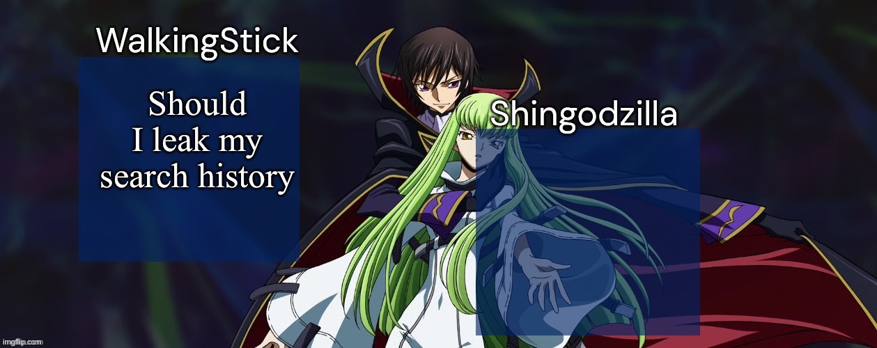 WalkingStick and Shingodzilla | Should I leak my search history | image tagged in walkingstick and shingodzilla,msmg | made w/ Imgflip meme maker