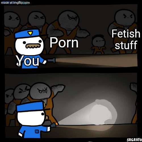 flashlight pointed at child | You Porn Fetish stuff | image tagged in flashlight pointed at child | made w/ Imgflip meme maker
