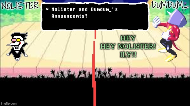 nolister and dumdum 2 | HEY HEY NOLISTER! ILY!! | image tagged in nolister and dumdum 2 | made w/ Imgflip meme maker