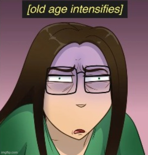 [old age intensifies] | image tagged in old age intensifies | made w/ Imgflip meme maker