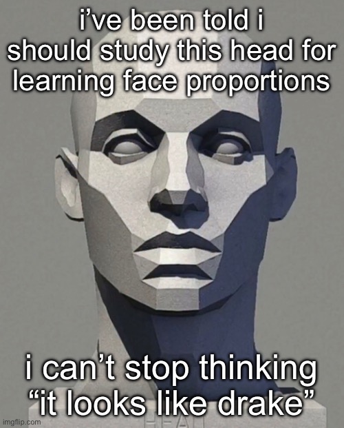 i’ve been told i should study this head for learning face proportions; i can’t stop thinking “it looks like drake” | made w/ Imgflip meme maker