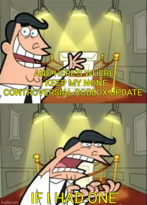 This Is Where I'd Put My Trophy If I Had One Meme | AND HERE'S WHERE I KEEP MY NONE CONTROVERSIAL ROBLOX UPDATE; IF I HAD ONE | image tagged in memes,this is where i'd put my trophy if i had one | made w/ Imgflip meme maker