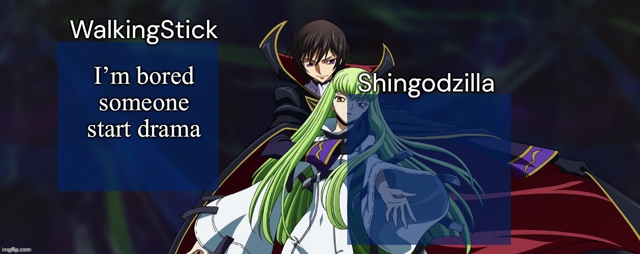 WalkingStick and Shingodzilla | I’m bored someone start drama | image tagged in walkingstick and shingodzilla,msmg | made w/ Imgflip meme maker