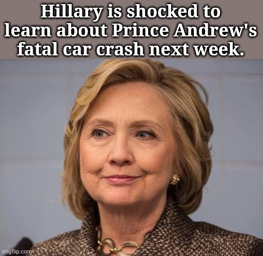 Hillary is shocked to learn about Prince Andrew's fatal car crash next week. | made w/ Imgflip meme maker