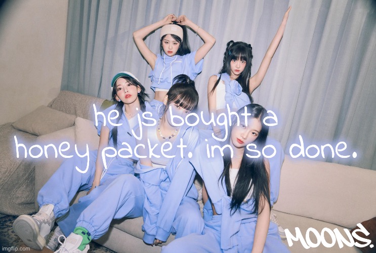 "its for you" WHAT. | he js bought a honey packet. im so done. | image tagged in moons le sserafim temp | made w/ Imgflip meme maker