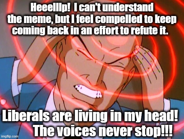 Heeelllp!  I can't understand the meme, but I feel compelled to keep coming back in an effort to refute it. Liberals are living in my head!  | image tagged in professor x | made w/ Imgflip meme maker
