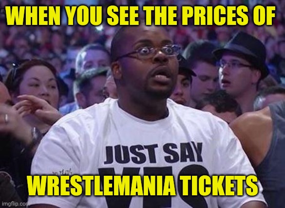 WrestleMania 30 Shocked Fan Meme | WHEN YOU SEE THE PRICES OF; WRESTLEMANIA TICKETS | image tagged in wrestlemania 30 shocked fan meme | made w/ Imgflip meme maker