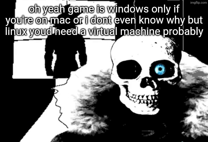 chromebook doesnt work either | oh yeah game is windows only if you're on mac or i dont even know why but linux youd need a virtual machine probably | image tagged in i heard you're pretty strong | made w/ Imgflip meme maker