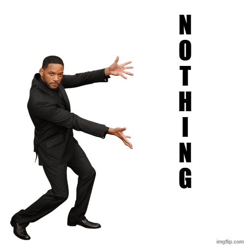 Will Smith | N
O
T
H
I
N
G | image tagged in will smith | made w/ Imgflip meme maker