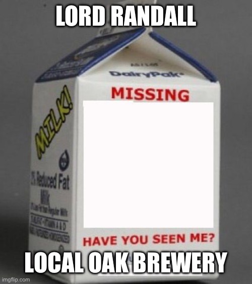 Missing Milk Carton | LORD RANDALL; LOCAL OAK BREWERY | image tagged in missing milk carton | made w/ Imgflip meme maker