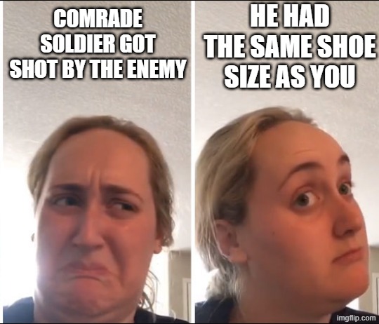 The Unfortunate Facts of Russian Soldier in WWI | HE HAD THE SAME SHOE SIZE AS YOU; COMRADE SOLDIER GOT SHOT BY THE ENEMY | image tagged in kombucha girl,wwi | made w/ Imgflip meme maker