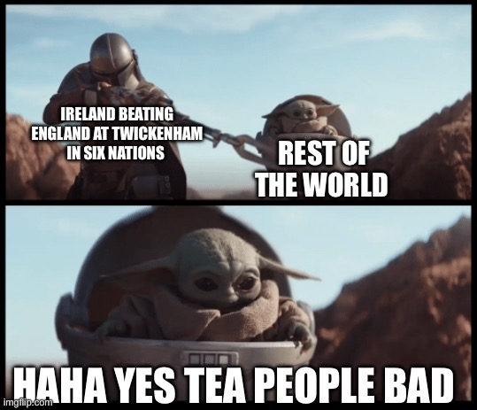 Surprise | IRELAND BEATING ENGLAND AT TWICKENHAM IN SIX NATIONS; REST OF THE WORLD; HAHA YES TEA PEOPLE BAD | image tagged in baby yoda | made w/ Imgflip meme maker