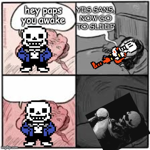 Low effort meme cause I don't feel like drawing it myself. | YES SANS,
NOW GO
TO SLEEP; hey paps you awake | image tagged in sans asks if papyrus is asleep | made w/ Imgflip meme maker
