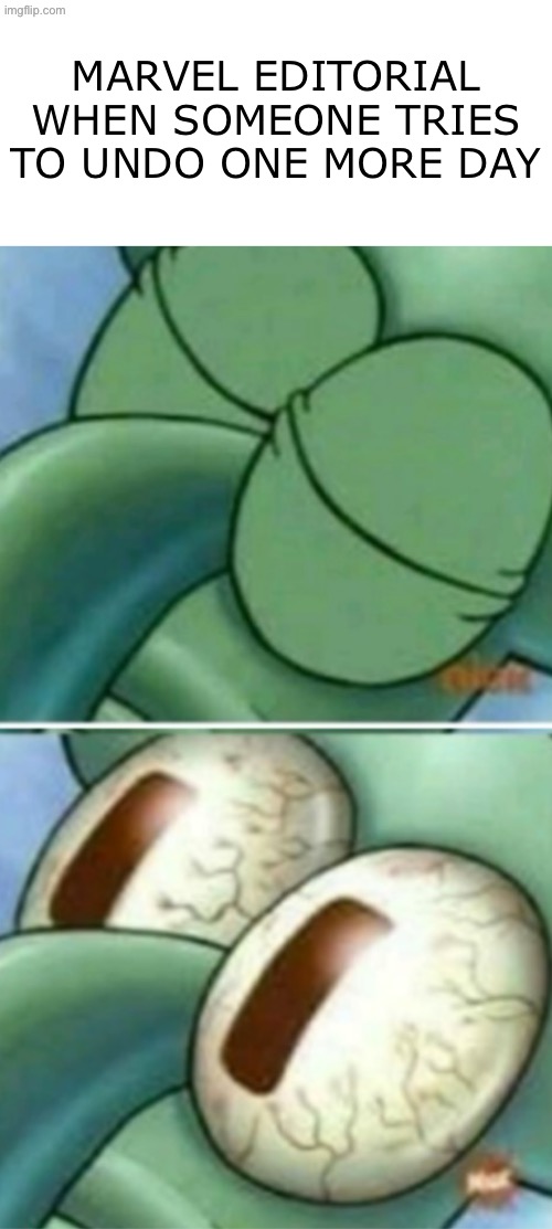Marvel Editorial When Someone TriesTo Undo One More Day | MARVEL EDITORIAL WHEN SOMEONE TRIES TO UNDO ONE MORE DAY | image tagged in squidward eyes,spiderman,marvel comics | made w/ Imgflip meme maker