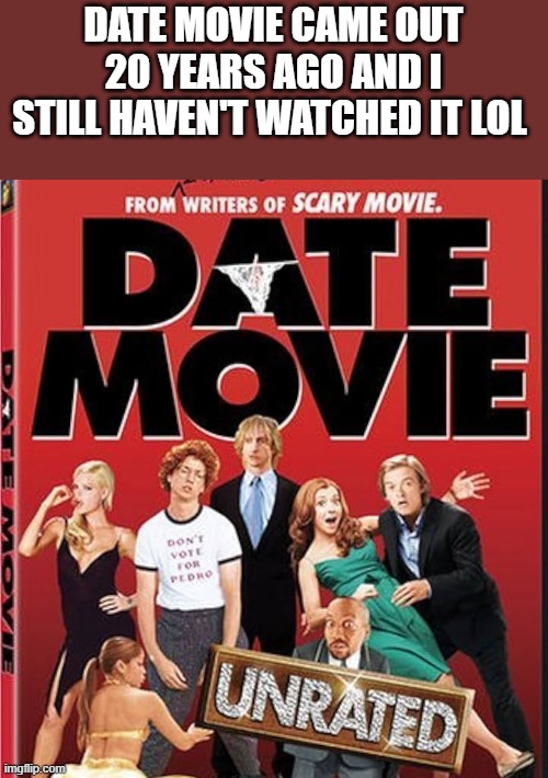 Date Movie Came Out 20 Years Ago | DATE MOVIE CAME OUT 20 YEARS AGO AND I STILL HAVEN'T WATCHED IT LOL | image tagged in date movie,movie,scary movie,funny,memes,funny memes | made w/ Imgflip meme maker
