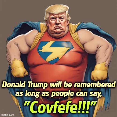 The Worst President in History. | Donald Trump will be remembered as long as people can say, "Covfefe!!!" | image tagged in trump superhero incompetence kills everything good,trump,superhero,incompetence,covfefe | made w/ Imgflip meme maker