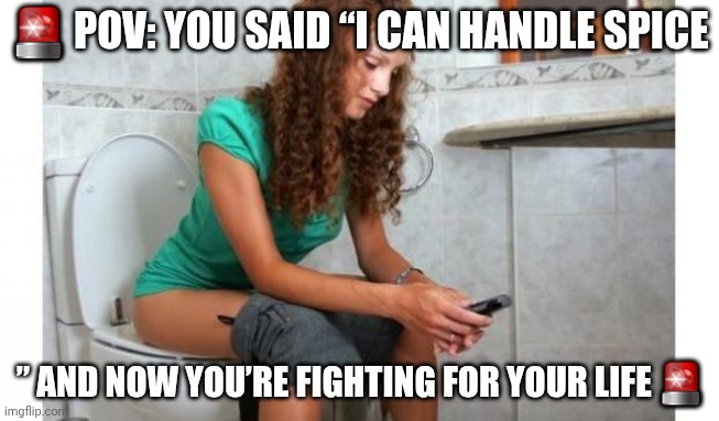 Chilli | 🚨 POV: YOU SAID “I CAN HANDLE SPICE; ” AND NOW YOU’RE FIGHTING FOR YOUR LIFE 🚨 | image tagged in toilet meme | made w/ Imgflip meme maker