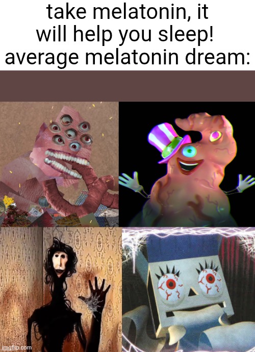take melatonin, it will help you sleep! 
average melatonin dream: | image tagged in dreams,melatonin | made w/ Imgflip meme maker