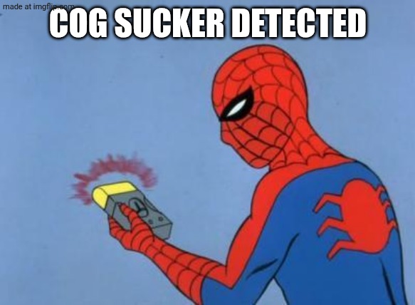 spiderman detector | COG SUCKER DETECTED | image tagged in spiderman detector | made w/ Imgflip meme maker