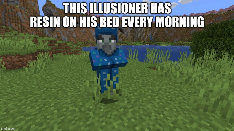 Illusioner | THIS ILLUSIONER HAS RESIN ON HIS BED EVERY MORNING | image tagged in illusioner | made w/ Imgflip meme maker