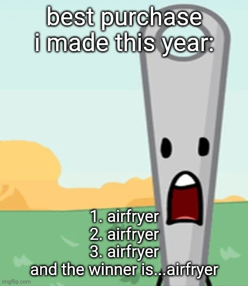 eg. X all the Y | best purchase i made this year:; 1. airfryer
2. airfryer
3. airfryer
and the winner is...airfryer | image tagged in eg x all the y | made w/ Imgflip meme maker