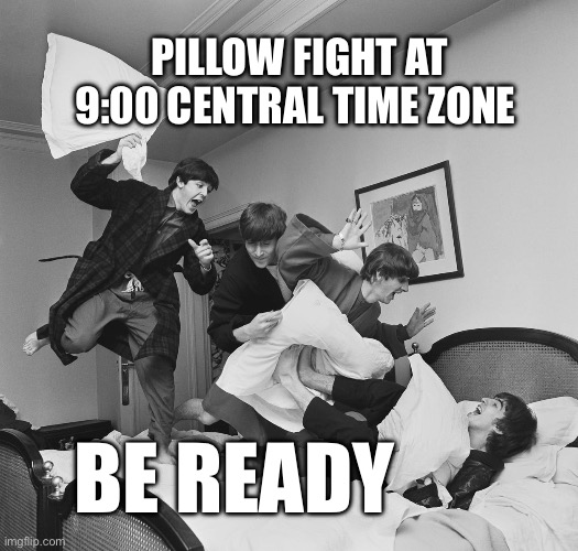 Pillow fight at Johnny’s house 2nite | PILLOW FIGHT AT 9:00 CENTRAL TIME ZONE; BE READY | image tagged in pillow,memes,party time | made w/ Imgflip meme maker