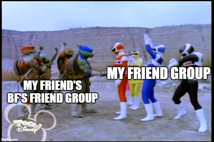 Teamwork Makes the Dream Work | MY FRIEND GROUP; MY FRIEND'S BF'S FRIEND GROUP | image tagged in teamwork makes the dream work | made w/ Imgflip meme maker