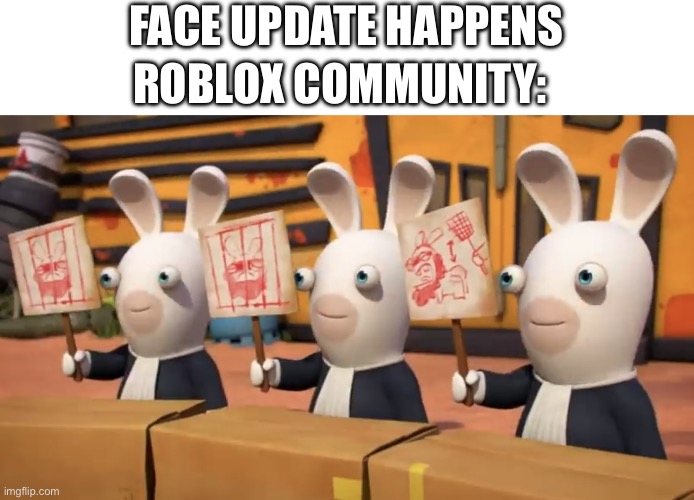 rabbid | FACE UPDATE HAPPENS; ROBLOX COMMUNITY: | image tagged in rabbid | made w/ Imgflip meme maker