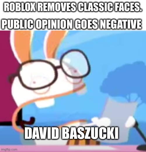It's getting worse!? | PUBLIC OPINION GOES NEGATIVE; ROBLOX REMOVES CLASSIC FACES. DAVID BASZUCKI | image tagged in confused rabbid with paper | made w/ Imgflip meme maker