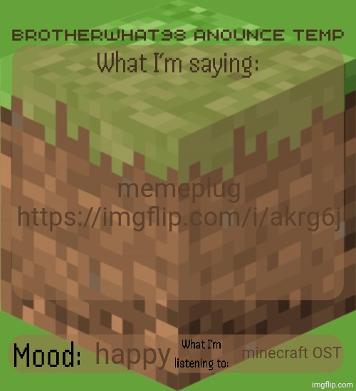 Brotherwhat98 anounce temp (made by ArabMogus) | memeplug https://imgflip.com/i/akrg6j; happy; minecraft OST | image tagged in brotherwhat98 anounce temp made by arabmogus | made w/ Imgflip meme maker