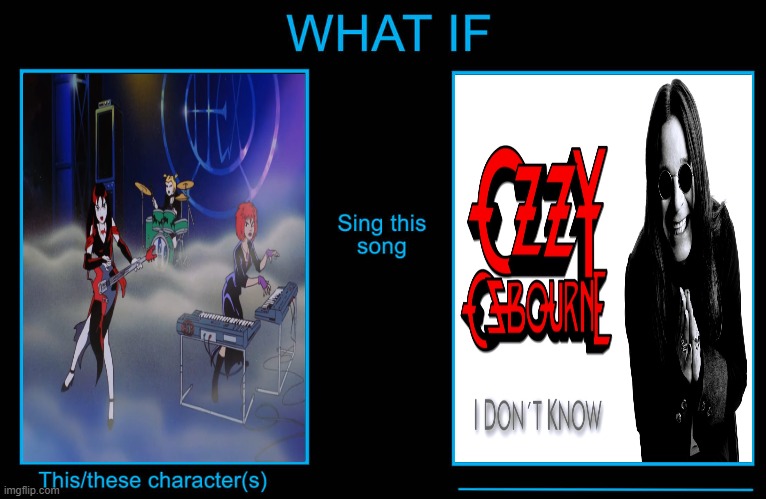 The Hex Girls Perform "I Don't Know" | image tagged in this character performs this song,hex girls,the hex girls,ozzy osbourne,i don't know,song | made w/ Imgflip meme maker