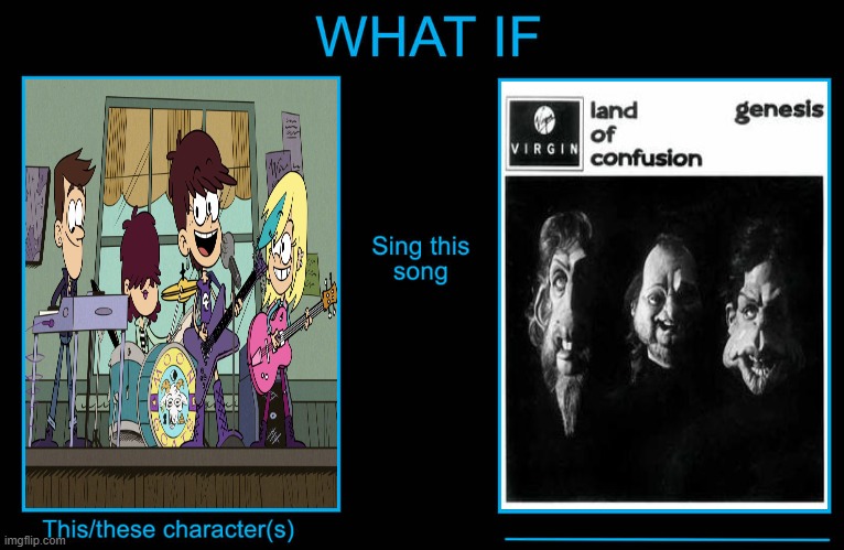 The Moon Goats Perform "Land Of Confusion" | image tagged in this character performs this song,moon goats,the moon goats,loud house,genesis,land of confusion | made w/ Imgflip meme maker