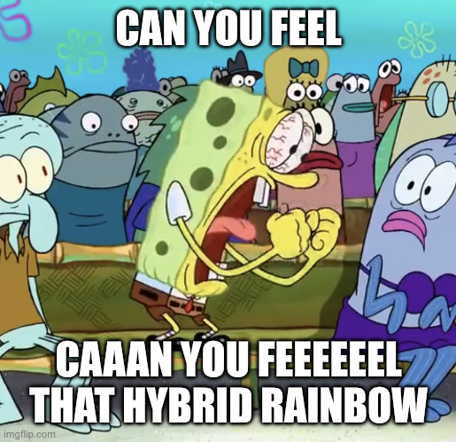 Spongebob Scremaming x | CAN YOU FEEL; CAAAN YOU FEEEEEEL THAT HYBRID RAINBOW | image tagged in spongebob scremaming x | made w/ Imgflip meme maker