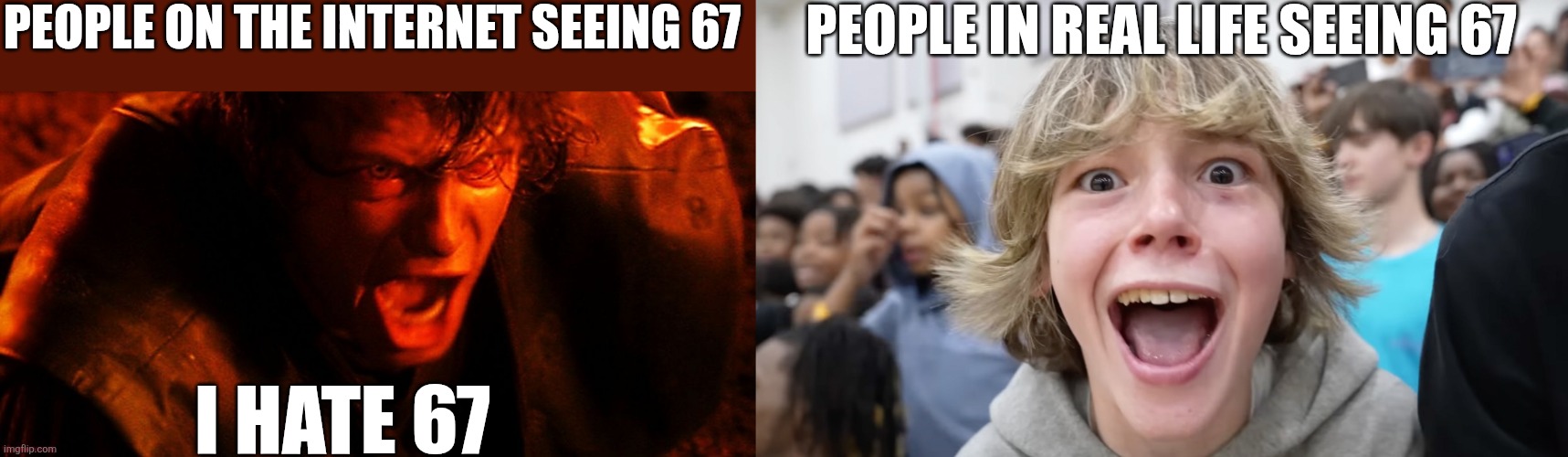 PEOPLE ON THE INTERNET SEEING 67; PEOPLE IN REAL LIFE SEEING 67; I HATE 67 | image tagged in anakin i hate you,67 kid | made w/ Imgflip meme maker