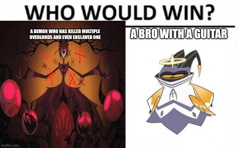 Who Would Win? Meme | A BRO WITH A GUITAR; A DEMON WHO HAS KILLED MULTIPLE OVERLORDS AND EVEN ENSLAVED ONE | image tagged in memes,who would win,hazbin hotel,alastor hazbin hotel,adam | made w/ Imgflip meme maker