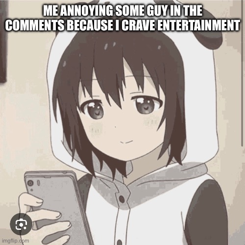 There name is Millie-The-Goon-Raccoon btw, send them my regards. (They said they’d block me so I can’t speak with them anymore) | ME ANNOYING SOME GUY IN THE COMMENTS BECAUSE I CRAVE ENTERTAINMENT | made w/ Imgflip meme maker