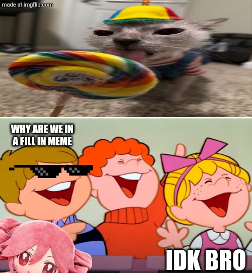 Ruining fill in memes because why not #2 (I love Kasane Teto!! :D) | WHY ARE WE IN A FILL IN MEME; IDK BRO | image tagged in oh wow are you actually reading these tags,you have been eternally cursed for reading the tags,memes | made w/ Imgflip meme maker