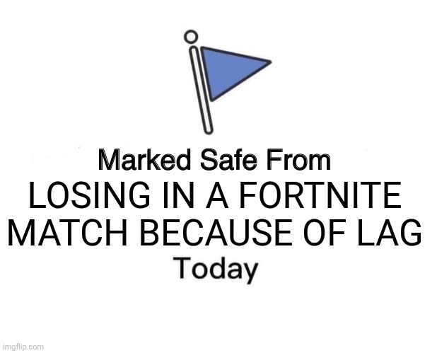 Marked Safe From Meme | LOSING IN A FORTNITE MATCH BECAUSE OF LAG | image tagged in memes,fortnite,lag | made w/ Imgflip meme maker