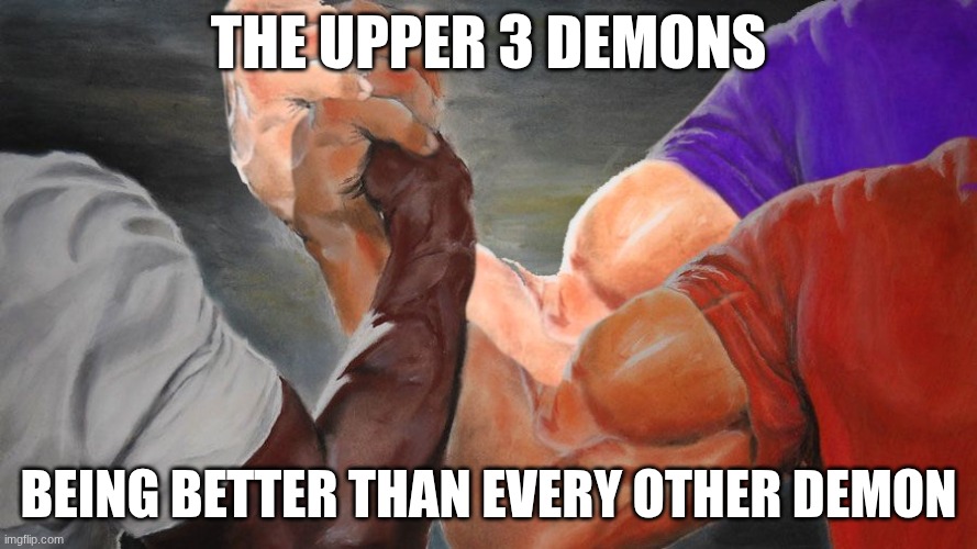 Epic Handshake w/ 3 Hands | THE UPPER 3 DEMONS; BEING BETTER THAN EVERY OTHER DEMON | image tagged in epic handshake w/ 3 hands,demon slayer | made w/ Imgflip meme maker