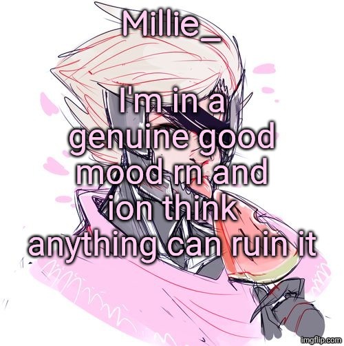 Millie's Metal Gear Rising: Revengeance announcement template | I'm in a genuine good mood rn and ion think anything can ruin it | image tagged in millie's metal gear rising revengeance announcement template | made w/ Imgflip meme maker