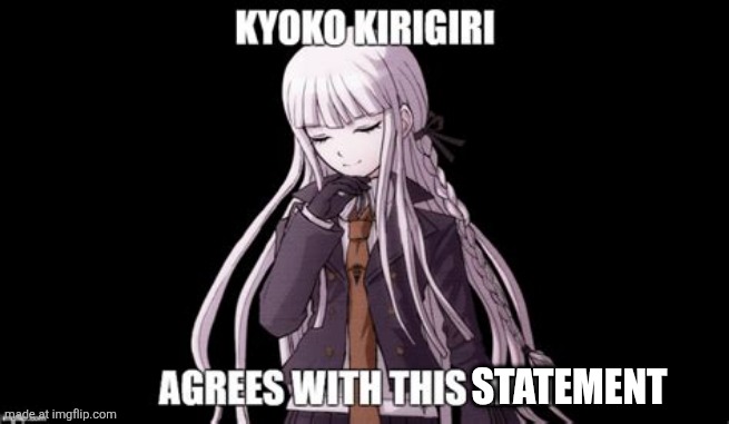 Kyoko Kirrigiri agrees with this meme | STATEMENT | image tagged in kyoko kirrigiri agrees with this meme | made w/ Imgflip meme maker