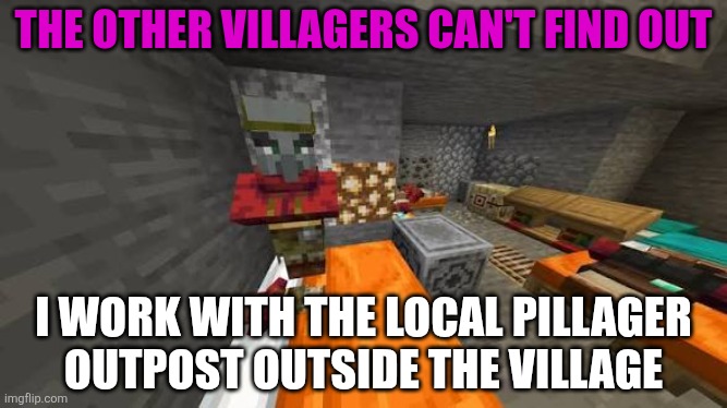 Traitor | THE OTHER VILLAGERS CAN'T FIND OUT; I WORK WITH THE LOCAL PILLAGER OUTPOST OUTSIDE THE VILLAGE | image tagged in traitor | made w/ Imgflip meme maker