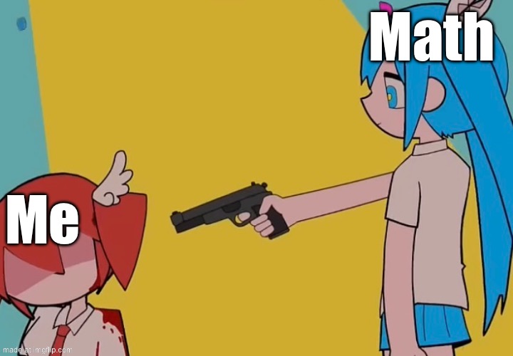 0-1 | Math; Me | image tagged in idk | made w/ Imgflip meme maker