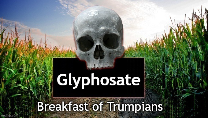 Glyphosate still poisons our food. See solution: Jon Rappoport on Substack | Glyphosate; Breakfast of Trumpians | image tagged in farming,poison,food,monsanto,donald trump,kennedy | made w/ Imgflip meme maker